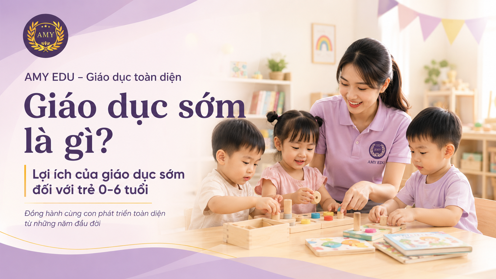 Ảnh đại diện bài viết về chủ đề giáo dục sớm là gì và lợi ích của giáo dục sớm đối với trẻ 0-6 tuổi. Hình ảnh thể hiện môi trường học tập tích cực tại AMY EDU, nơi trẻ được đồng hành thông qua các hoạt động phù hợp với độ tuổi để phát triển toàn diện.